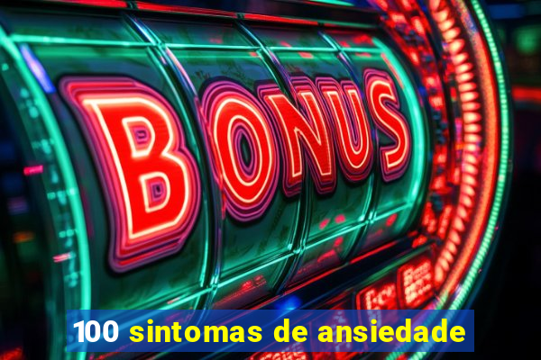 100 sintomas de ansiedade